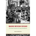 Making Mexican Chicago: From Postwar Settlement to the Age of Gentrification