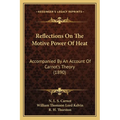 Reflections On The Motive Power Of Heat: Accompanied By An Account Of Carnot's Theory (1890)