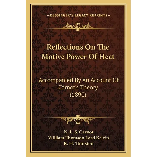 Reflections On The Motive Power Of Heat: Accompanied By An Account Of Carnot's Theory (1890)