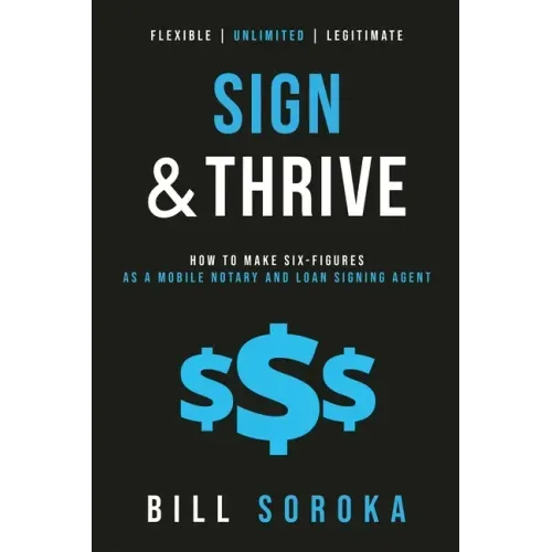 Sign and Thrive: How to Make Six Figures As a Mobile Notary and Loan Signing Agent