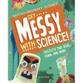 Get Messy with Science!: Projects That Ooze, Foam, and More
