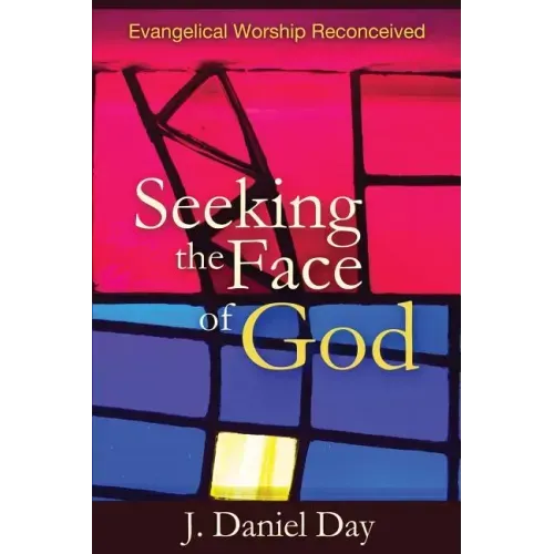 Seeking the Face of God: Evangelical Worship Reconceived