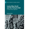 Louisa May Alcott and the Textual Child: A Critical Theory Approach