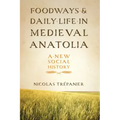 Foodways and Daily Life in Medieval Anatolia: A New Social History