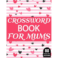 Crossword Book For Mums: Amazing Large Print Crossword Puzzles Book For Senior Women And Mums Puzzle Lovers Supplying 80 Puzzles With Solutions