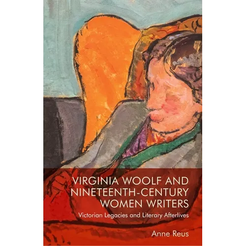 Virginia Woolf and Nineteenth-Century Women Writers: Victorian Legacies and Literary Afterlives