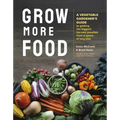 Grow More Food: A Vegetable Gardener's Guide to Getting the Biggest Harvest Possible from a Space of Any Size