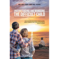 Understanding and Managing the Difficult Child: Selected Adlerian Child Psychology Concepts and Ideas, Compiled, Summarized, Edited, Updated, and Supp