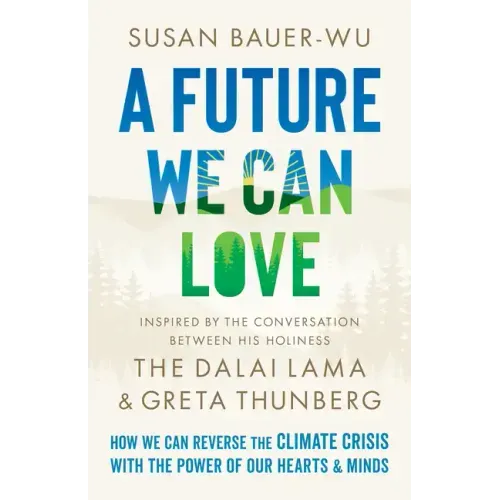 A Future We Can Love: How We Can Reverse the Climate Crisis with the Power of Our Hearts and Minds