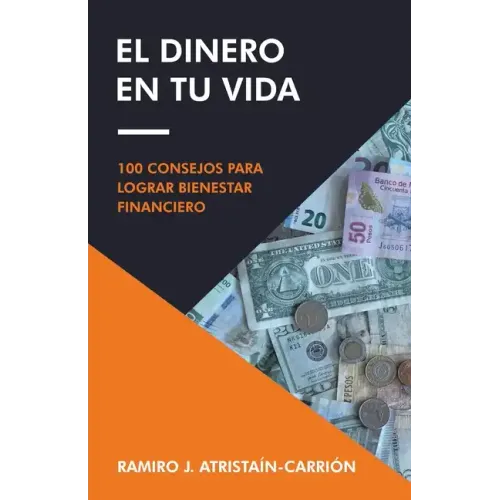 El Dinero En Tu Vida: 100 Consejos Para Lograr Bienestar Financiero