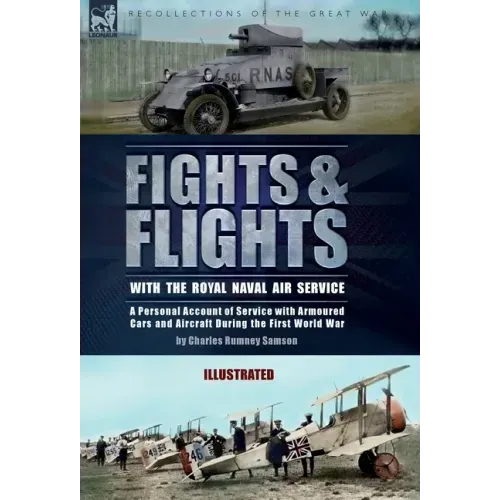 Fights & Flights with the Royal Naval Air Service: A Personal Account of Service with Armoured Cars and Aircraft During the First World War