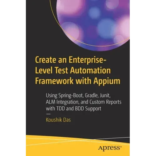Create an Enterprise-Level Test Automation Framework with Appium: Using Spring-Boot, Gradle, Junit, Alm Integration, and Custom Reports with Tdd and B