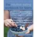 The Intuitive Eating Workbook for Teens: A Non-Diet, Body Positive Approach to Building a Healthy Relationship with Food