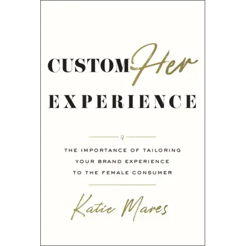 CustomHer Experience: The Importance of Tailoring Your Brand Experience to the Female Consumer