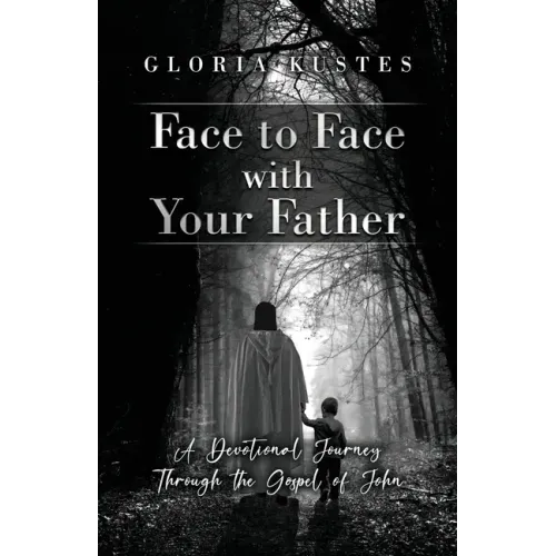Face to Face with Your Father: A Devotional Journey Through the Gospel of John