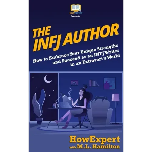 The INFJ Author: How to Embrace Your Unique Strengths and Succeed as an INFJ Writer in an Extrovert's World