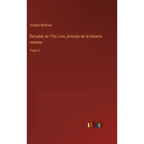 Decadas de Tito Livio, príncipe de la historia romana: Tomo 4