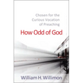 How Odd of God: Chosen for the Curious Vocation of Preaching