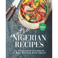 Exotic Nigerian Recipes: An Illustrated Cookbook of West African Dish Ideas!