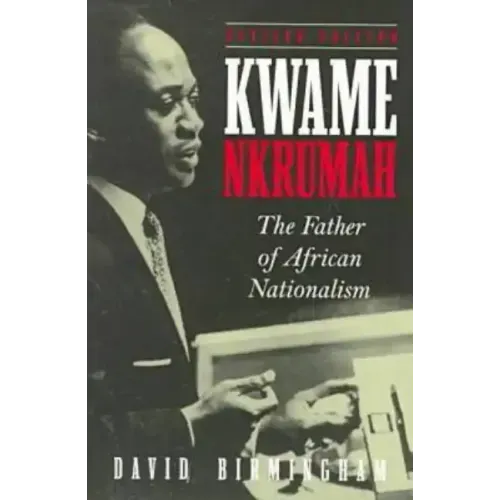 Kwame Nkrumah: The Father of African Nationalism