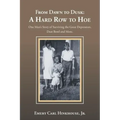 From Dawn to Dusk: a Hard Row to Hoe: One Man's Story of Surviving the Great Depression, Dust Bowl and More.