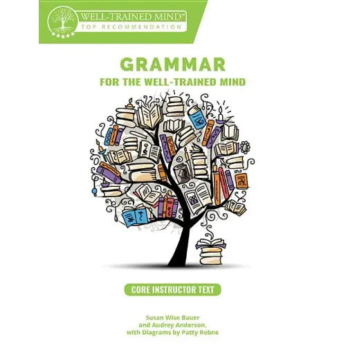 Grammar for the Well-Trained Mind Core Instructor Text: A Complete Course for Young Writers, Aspiring Rhetoricians, and Anyone Else Who Needs to Under