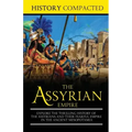 The Assyrian Empire: Explore the Thrilling History of the Assyrians and their Fearful Empire in the Ancient Mesopotamia