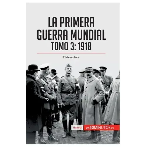 La Primera Guerra Mundial. Tomo 3: 1918, el desenlace