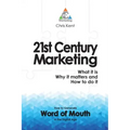 21st Century Marketing: What it is, Why it matters and How to do it: How to Generate Word of Mouth in the Digital Age