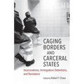 Caging Borders and Carceral States: Incarcerations, Immigration Detentions, and Resistance