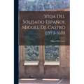 Vida Del Soldado Español Miguel De Castro (1593-1611)