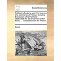 Political reflections upon the finances and commerce of France; shewing the causes which formerly obstructed the advancement of her trade; ... Transla