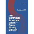 Full CIPP/US Practice Exam - Case Study Edition: Not by IAPP