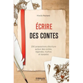 Ecrire des contes: 200 propositions d'écriture autour des contes, légendes, mythes et épopées.