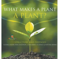 What Makes a Plant a Plant? Structure and Defenses Science Book for Children Children's Science & Nature Books