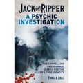 Jack the Ripper: A Psychic Investigation: The Compelling Paranormal Search for the Killer's True Identity