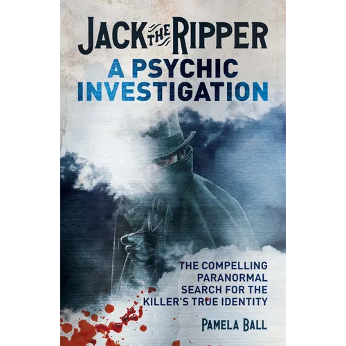 Jack the Ripper: A Psychic Investigation: The Compelling Paranormal Search for the Killer's True Identity