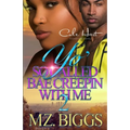 Yo' So Called Bae Creepin With Me 2: An Urban Romance: Finale