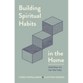Building Spiritual Habits in the Home: Small Steps You Can Take Today