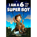 A Collection of Wonderful Stories for 6 year old boys: I am a 6 year old super boy (Inspirational Gift Books for Kids)