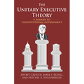 Unitary Executive Theory: A Danger to Constitutional Government