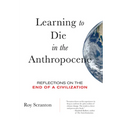 Learning to Die in the Anthropocene: Reflections on the End of a Civilization