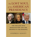 The Lost Soul of the American Presidency: The Decline Into Demagoguery and the Prospects for Renewal
