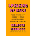 Speaking of Race: Why Everybody Needs to Talk about Racism--And How to Do It