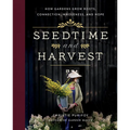 Seedtime and Harvest: How Gardens Grow Roots, Connection, Wholeness, and Hope