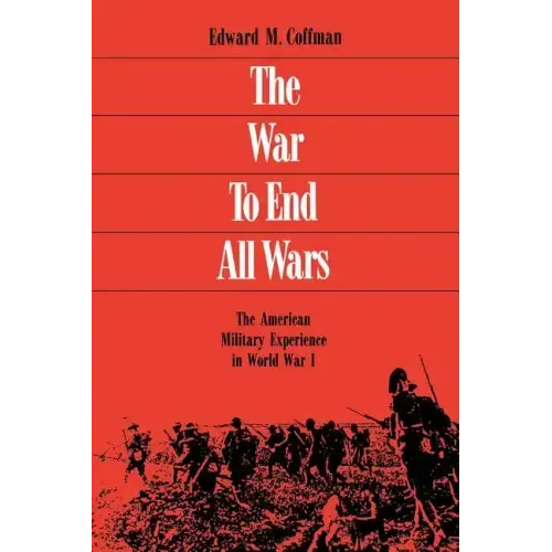 The War to End All Wars: The American Military Experience in World War I