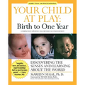 Your Child at Play: Birth to One Year: Discovering the Senses and Learning about the World