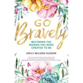 Go Bravely: Becoming the Woman You Were Created to Be