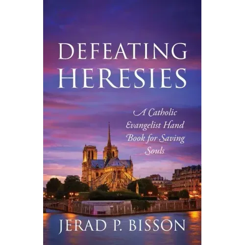 Defeating Heresies: A Catholic Evangelist Handbook for Saving Souls