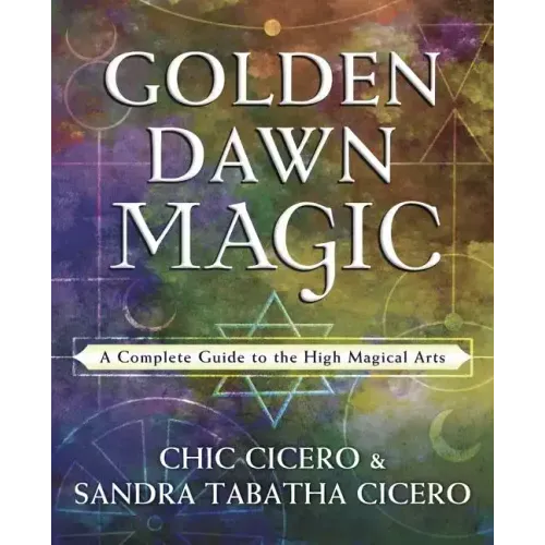 Golden Dawn Magic: A Complete Guide to the High Magical Arts